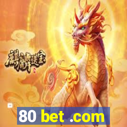 80 bet .com